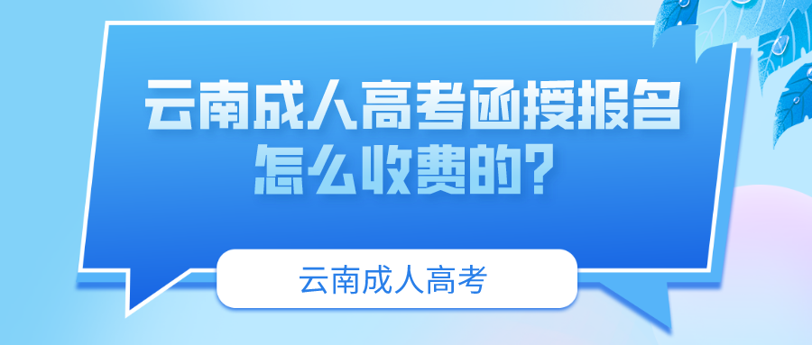 云南成人高考函授報(bào)名怎么收費(fèi)的？