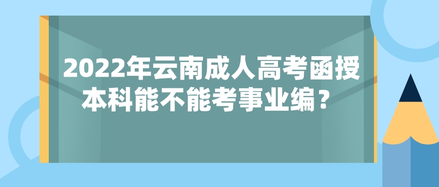 2022年云南成人高考函授本科能不能考事業(yè)編？