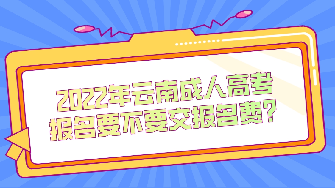 2022年云南成人高考報名要不要交報名費？