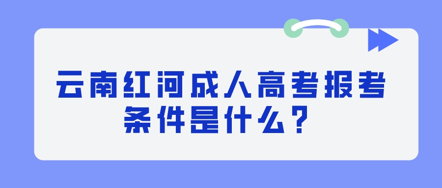 云南紅河成人高考報(bào)考條件是什么？