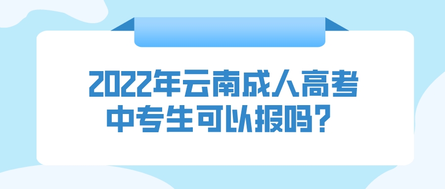 2022年云南成人高考中專生可以報(bào)嗎？