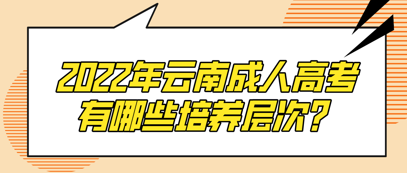 2022年云南成人高考有哪些培養(yǎng)層次？
