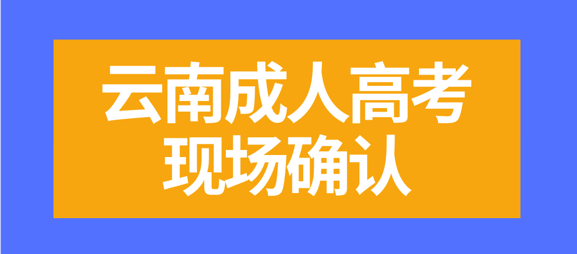 有哪些云南成人高考考生需要現(xiàn)場確認？